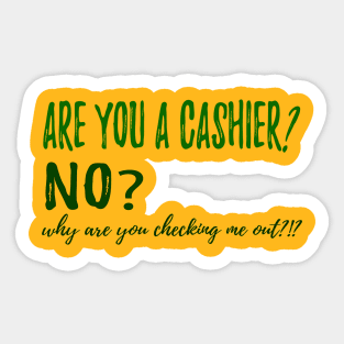 ARE YOU A CASHIER? NO? why are you checking me out?!? Sticker